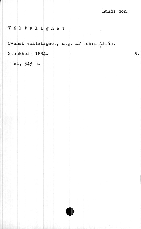 ﻿Lunds don
Vältalighet
Svensk vältalighet, utg. af Johss Almén.
Stockholm 1884.
xi,
345 s.
8.